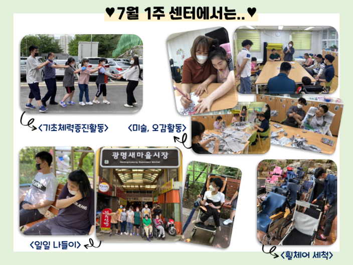 7월 1주 센터소식 긴 휴관 후 7월부터 부분운영이 시작되었습니다. 첫 주차 센터에서는, 기초체력증진을 위한 간단한 체육활동, 알록달록 여러가지 그림을 색칠해보는 미술활동, 신문지를 찢어보고 날려보고, 던져보고, 옷도 만들어보는 오감활동, 너부대 공원, 새마을시장을 다녀온 일일 나들이, 휠체어 세척까지. 다양한 활동을 진행하였습니다.